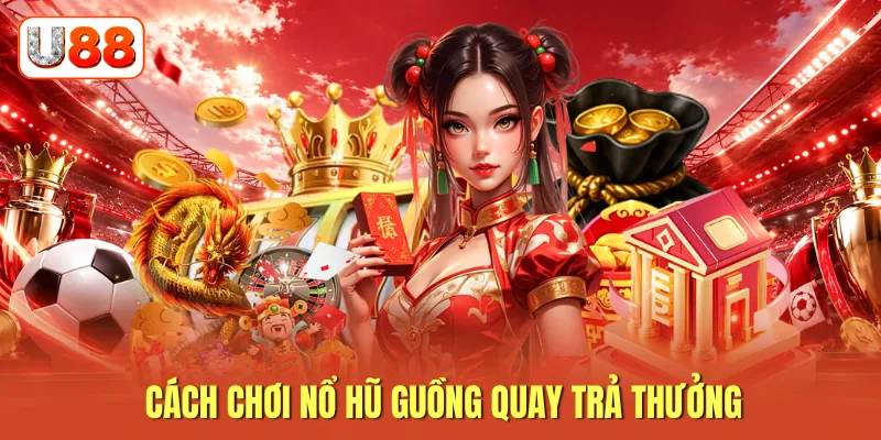 Cách chơi nổ hũ guồng quay trả thưởng Cách chơi nổ hũ guồng quay trả thưởng