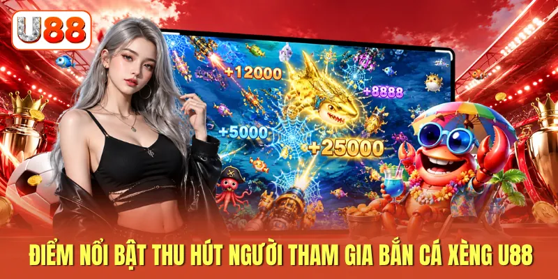 Điểm nổi bật thu hút người tham gia bắn cá xèng U88 Điểm nổi bật thu hút người tham gia bắn cá xèng U88