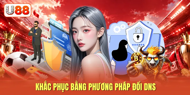 Khắc phục bằng phương pháp đổi DNS Khắc phục bằng phương pháp đổi DNS